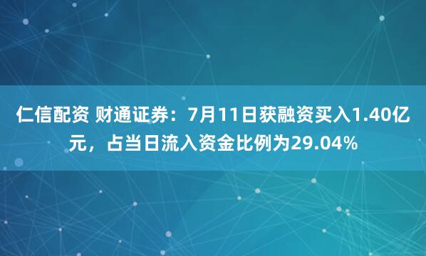 仁信配资 财通证券：7月11日获融资买入1.40亿元，占当日流入资金比例为29.04%