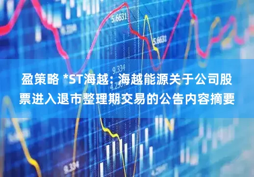 盈策略 *ST海越: 海越能源关于公司股票进入退市整理期交易的公告内容摘要